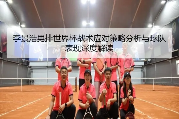 李景浩男排世界杯战术应对策略分析与球队表现深度解读