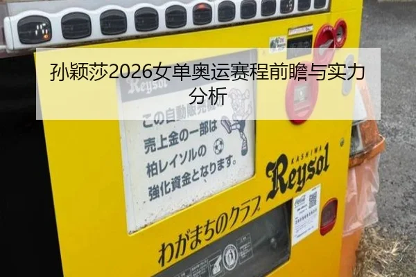孙颖莎2026女单奥运赛程前瞻与实力分析