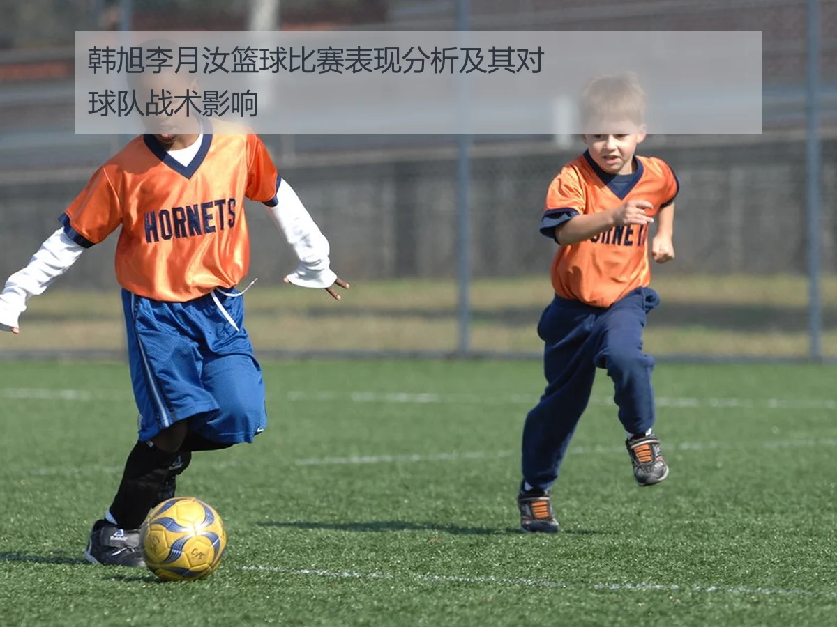 韩旭李月汝篮球比赛表现分析及其对球队战术影响